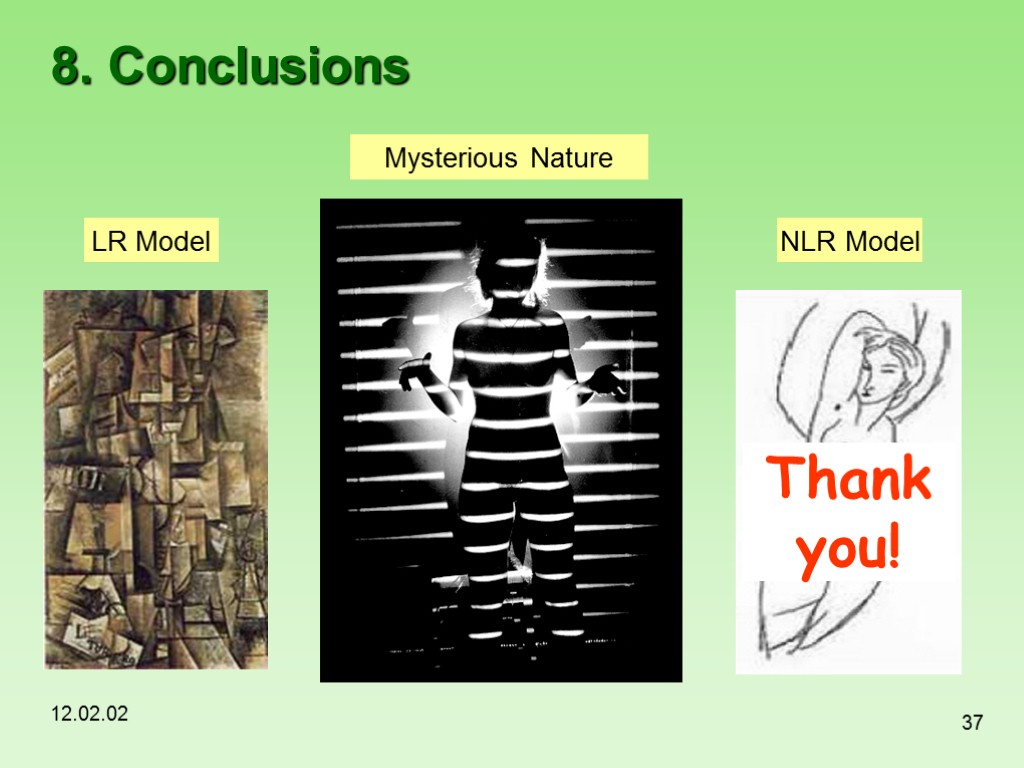 12.02.02 37 8. Conclusions Mysterious Nature LR Model NLR Model Thank you!